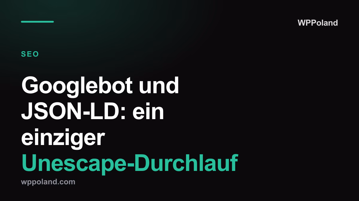 Googlebot und JSON-LD: ein einziger Unescape-Durchlauf