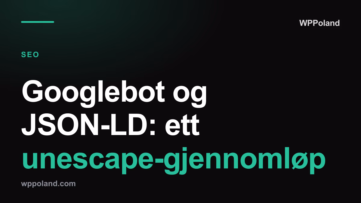 Googlebot og JSON-LD: ett unescape-gjennomløp