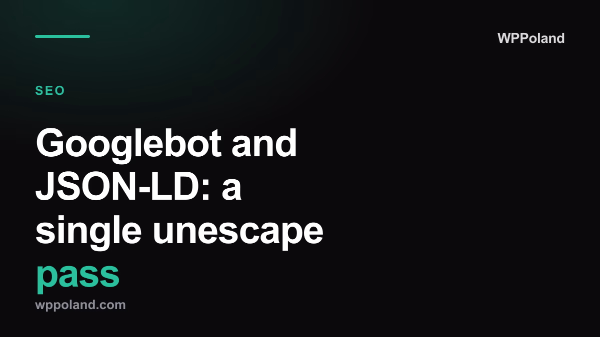 Googlebot and JSON-LD: a single unescape pass