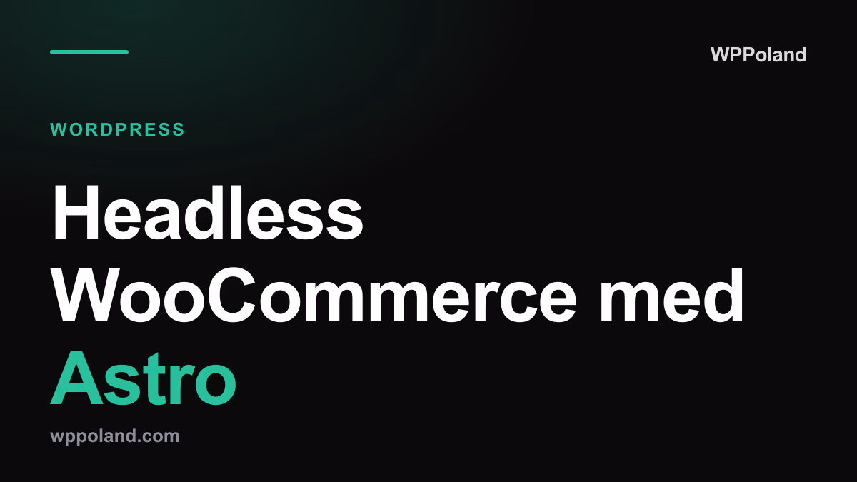 Headless WooCommerce med Astro: ytelsesguide for netthandel 2026