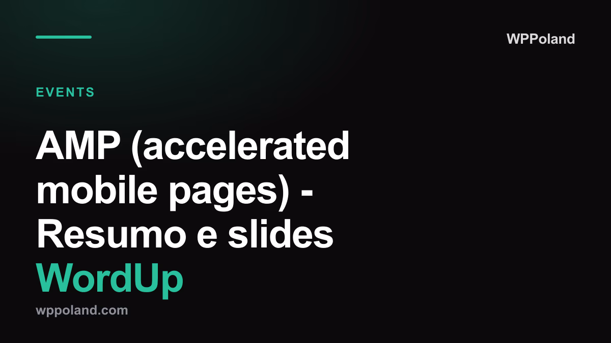 AMP (accelerated mobile pages) - Resumo e slides WordUp
